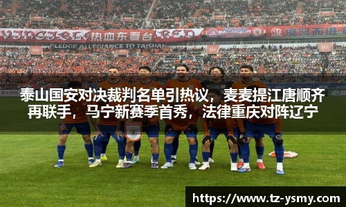 泰山国安对决裁判名单引热议，麦麦提江唐顺齐再联手，马宁新赛季首秀，法律重庆对阵辽宁